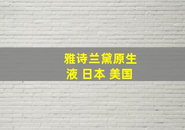 雅诗兰黛原生液 日本 美国